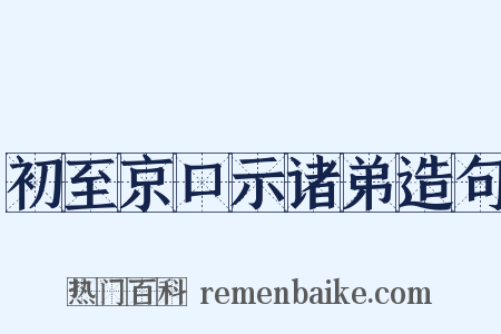 初至京口示诸弟造句是什么意思的图片
